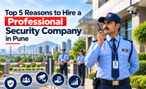 Top 5 Reasons to Hire a Professional Security Company in Pune