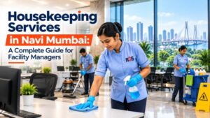 Housekeeping Services in Navi Mumbai: A Complete Guide for Facility Managers